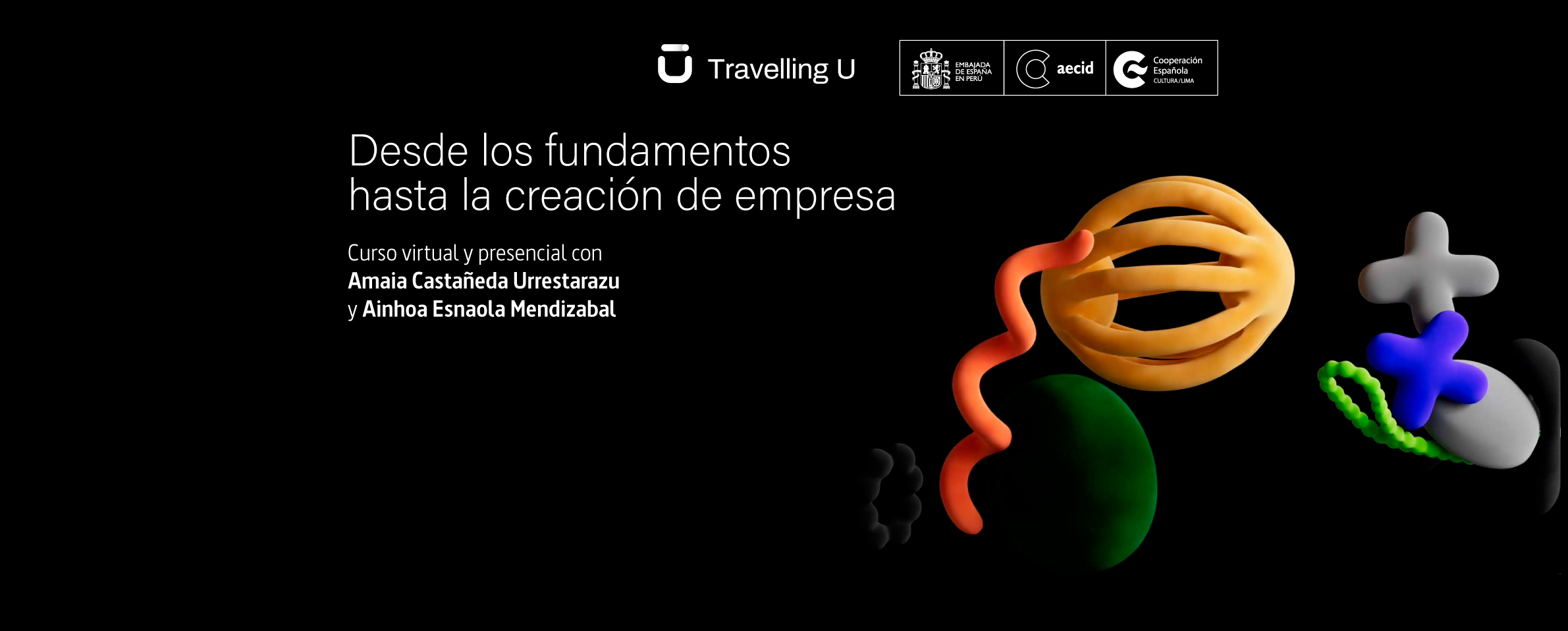 Sobre un fondo negro aparecen en colores varias figuras de goma como una esfera, una espiral y signos de +. Al costado izquierdo se lee Desde los fundamentos hasta la creación de empresa. Curso virtual y presencial con Amaia Castañeda Urrestarazu y Ainhoa Esnaola Mendizabal.